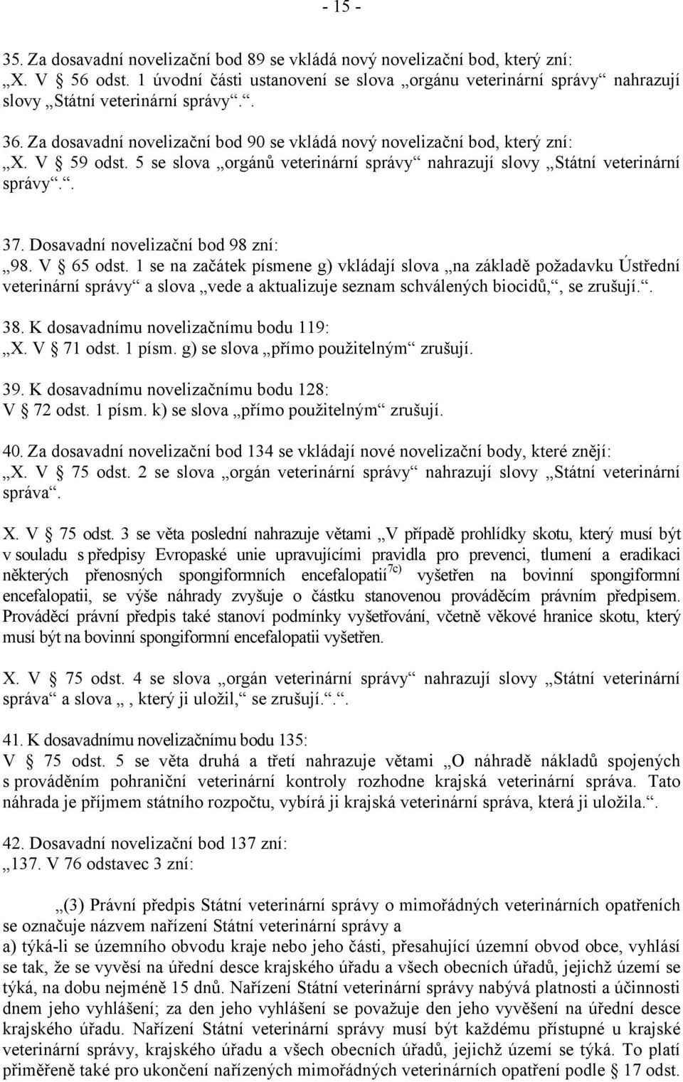 5 se slova orgánů veterinární správy nahrazují slovy Státní veterinární správy.. 37. Dosavadní novelizační bod 98 zní: 98. V 65 odst.