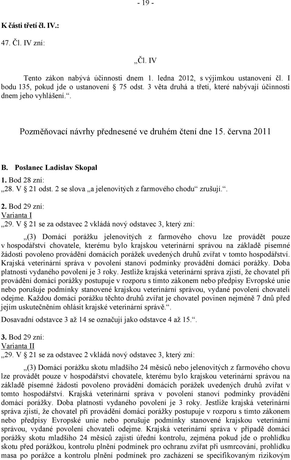 2 se slova a jelenovitých z farmového chodu zrušují.. 2. Bod 29 zní: Varianta I 29.