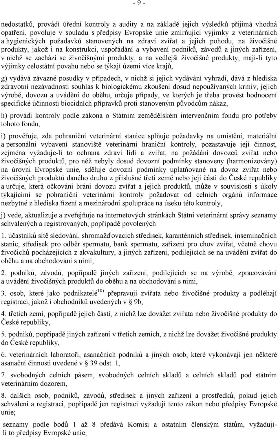 produkty, a na vedlejší živočišné produkty, mají-li tyto výjimky celostátní povahu nebo se týkají území více krajů, g) vydává závazné posudky v případech, v nichž si jejich vydávání vyhradí, dává z