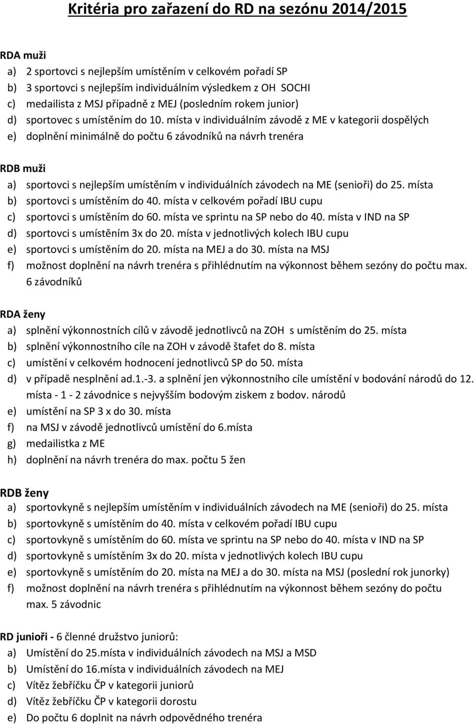 místa v individuálním závodě z ME v kategorii dospělých e) doplnění minimálně do počtu 6 závodníků na návrh trenéra muži a) sportovci s nejlepším umístěním v individuálních závodech na ME (senioři)