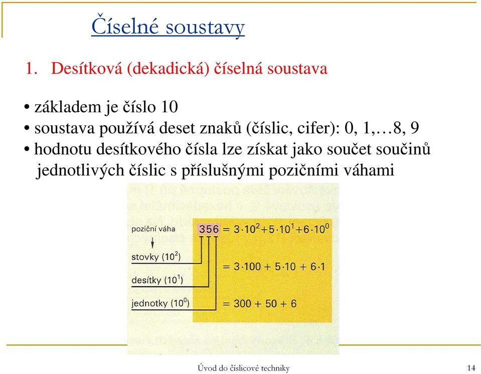 používá deset znaků (číslic, cifer): 0, 1, 8, 9 hodnotu desítkového