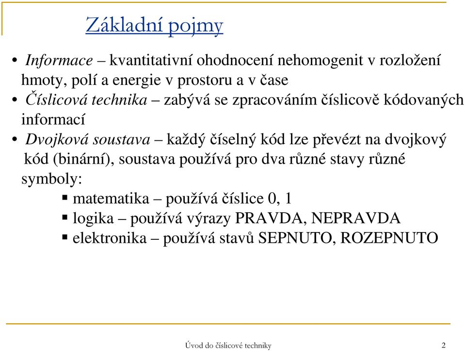 lze převézt na dvojkový kód (binární), soustava používá pro dva různé stavy různé symboly: matematika