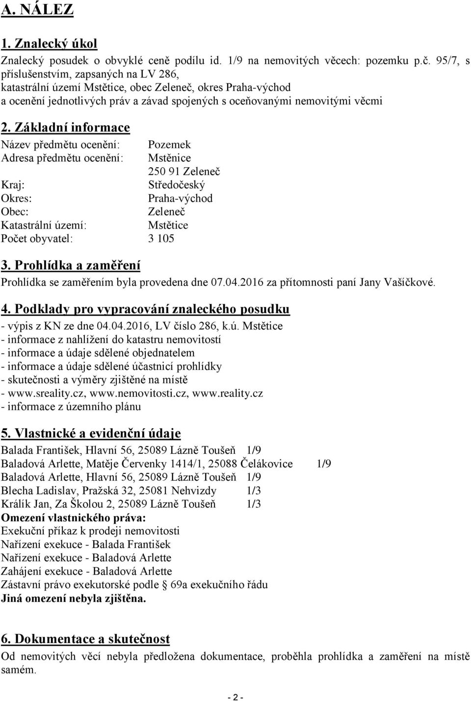 Základní informace Název předmětu ocenění: Pozemek Adresa předmětu ocenění: Mstěnice 250 91 Zeleneč Kraj: Středočeský Okres: Praha-východ Obec: Zeleneč Katastrální území: Mstětice Počet obyvatel: 3