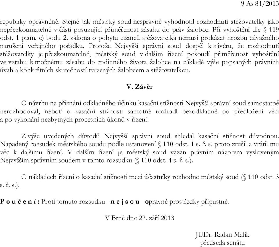 Protože Nejvyšší správní soud dospěl k závěru, že rozhodnutí stěžovatelky je přezkoumatelné, městský soud v dalším řízení posoudí přiměřenost vyhoštění ve vztahu k možnému zásahu do rodinného života