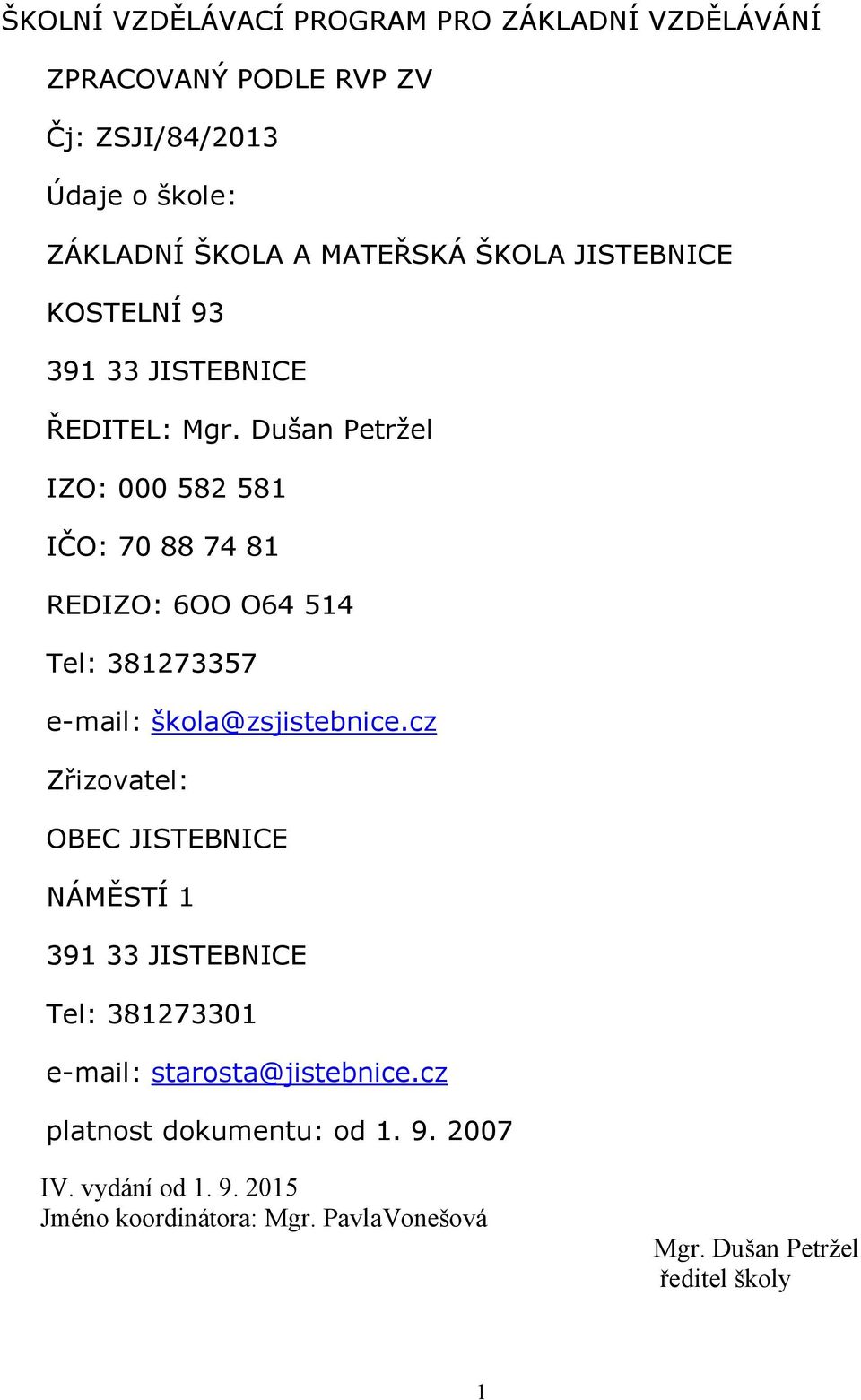 Dušan Petržel IZO: 000 582 581 IČO: 70 88 74 81 REDIZO: 6OO O64 514 Tel: 381273357 e-mail: škola@zsjistebnice.