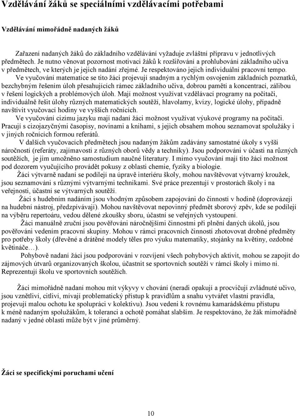 Ve vyučování matematice se tito žáci projevují snadným a rychlým osvojením základních poznatků, bezchybným řešením úloh přesahujících rámec základního učiva, dobrou pamětí a koncentrací, zálibou v