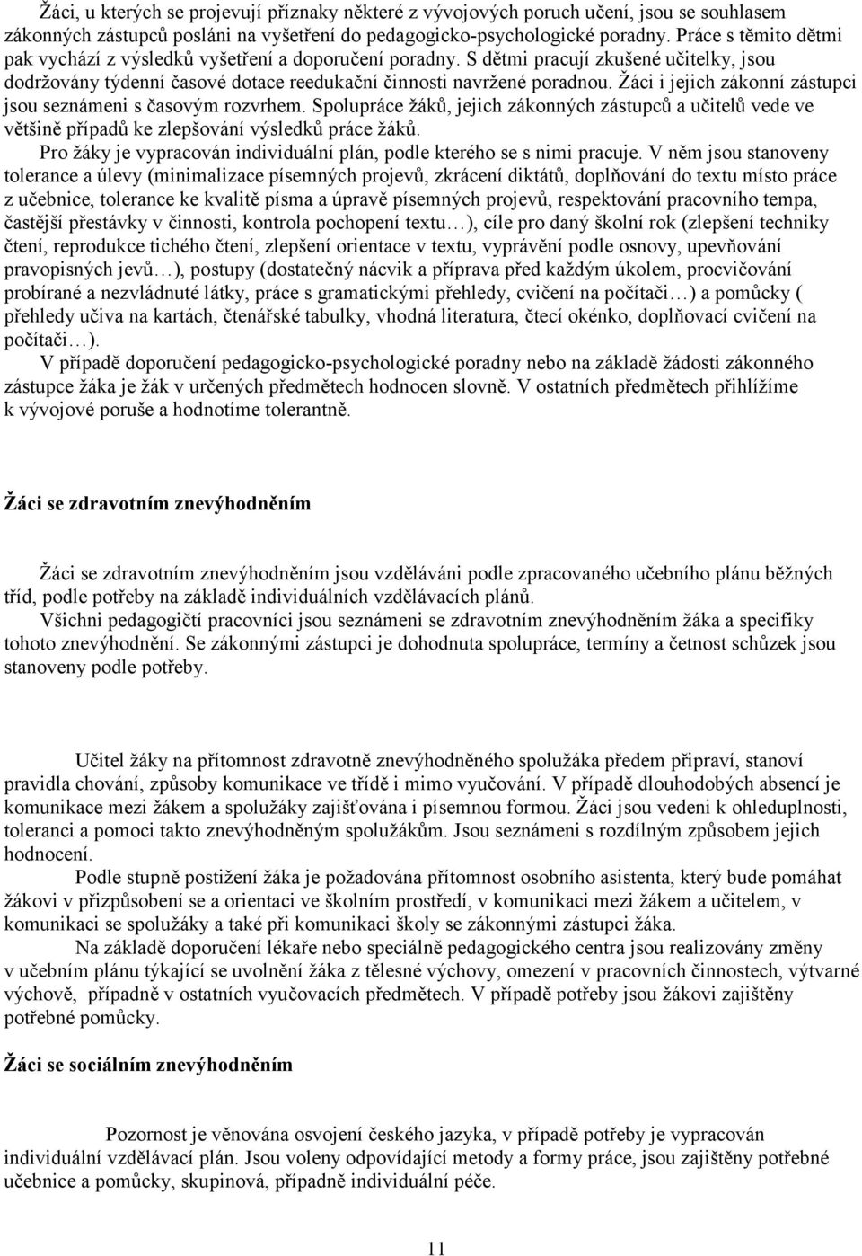 Žáci i jejich zákonní zástupci jsou seznámeni s časovým rozvrhem. Spolupráce ů, jejich zákonných zástupců a ů vede ve většině případů ke zlepšování výsledků práce ů.