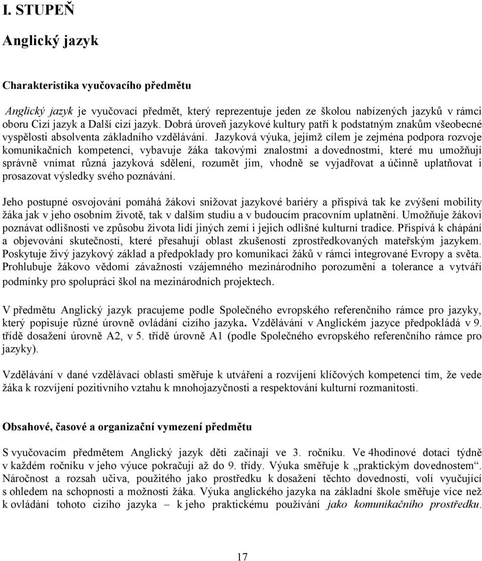 Jazyková výuka, jejímž cílem je zejména podpora rozvoje komunikačních kompetencí, vybavuje a takovými znalostmi a dovednostmi, které mu umožňují správně vnímat různá jazyková sdělení, rozumět jim,