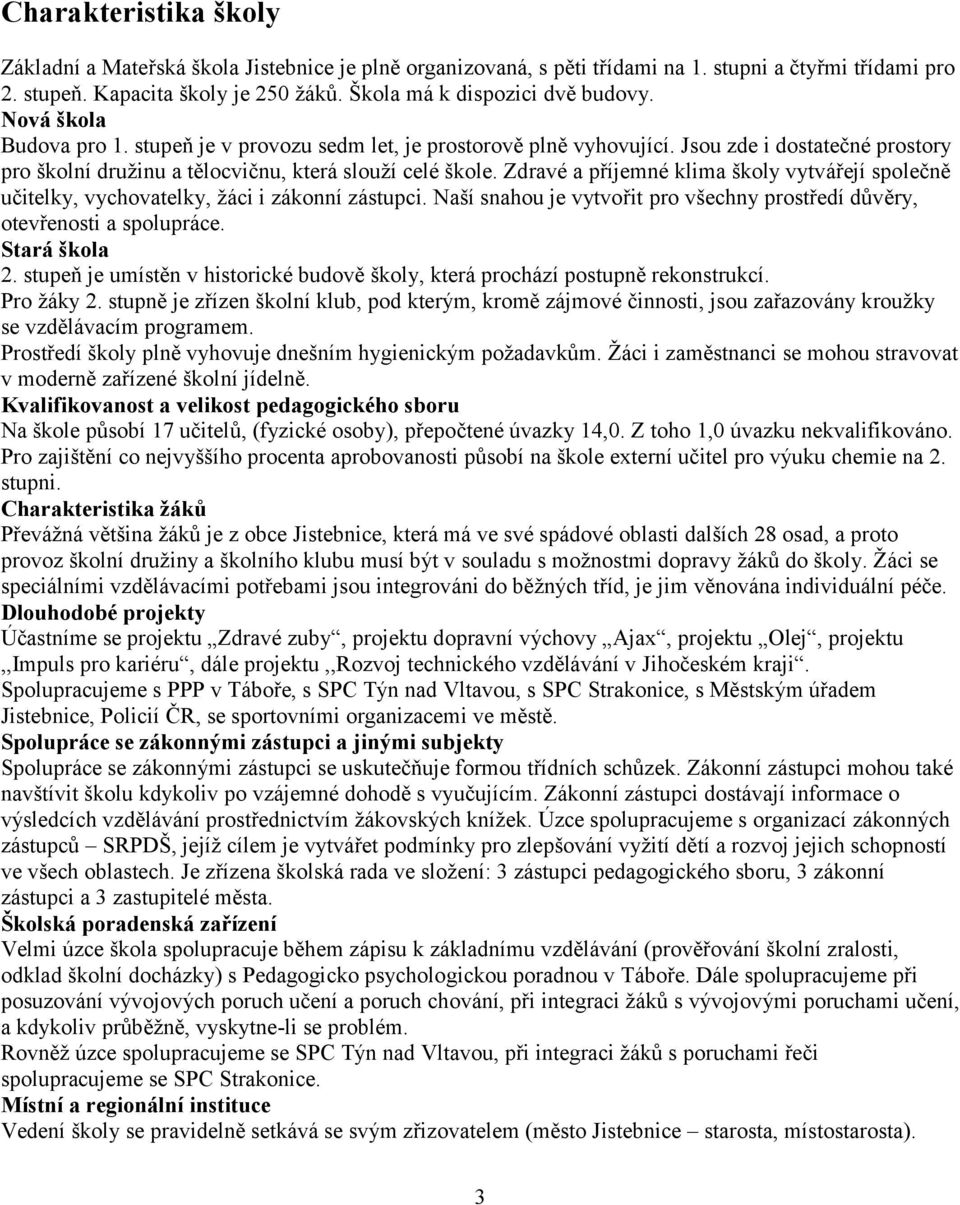 Zdravé a příjemné klima školy vytvářejí společně ky, vychovatelky, žáci i zákonní zástupci. Naší snahou je vytvořit pro všechny prostředí důvěry, otevřenosti a spolupráce. Stará škola 2.