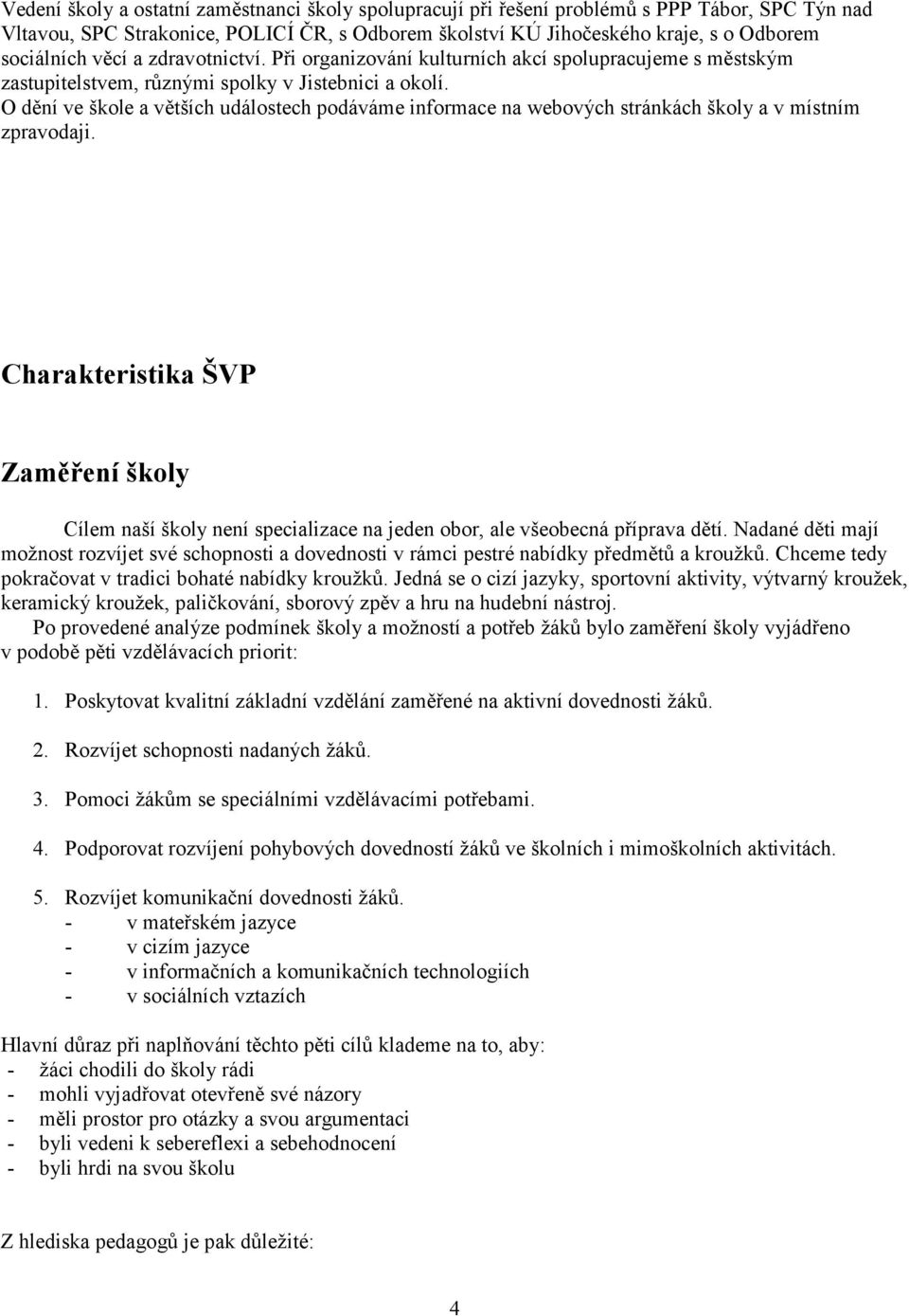 O dění ve škole a větších událostech podáváme informace na webových stránkách školy a v místním zpravodaji.
