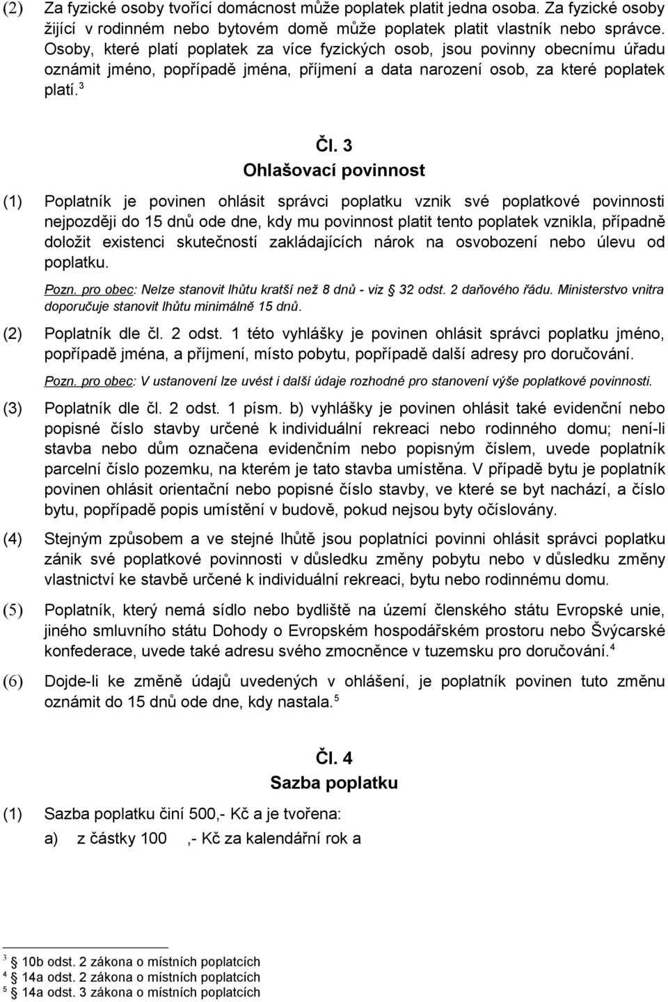 3 Ohlašovací povinnost (1) Poplatník je povinen ohlásit správci poplatku vznik své poplatkové povinnosti nejpozději do 15 dnů ode dne, kdy mu povinnost platit tento poplatek vznikla, případně doložit