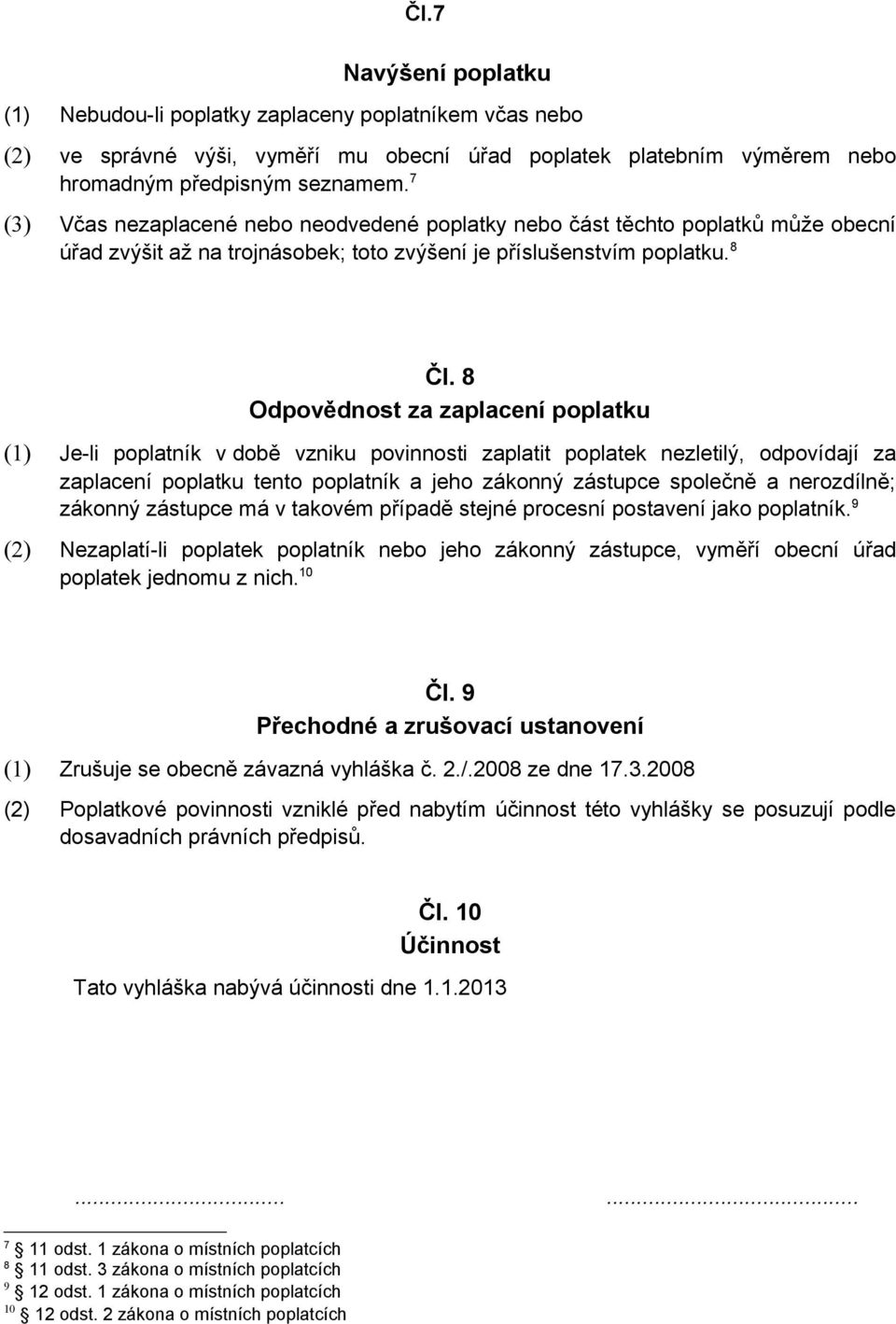 8 Odpovědnost za zaplacení poplatku (1) Je-li poplatník v době vzniku povinnosti zaplatit poplatek nezletilý, odpovídají za zaplacení poplatku tento poplatník a jeho zákonný zástupce společně a