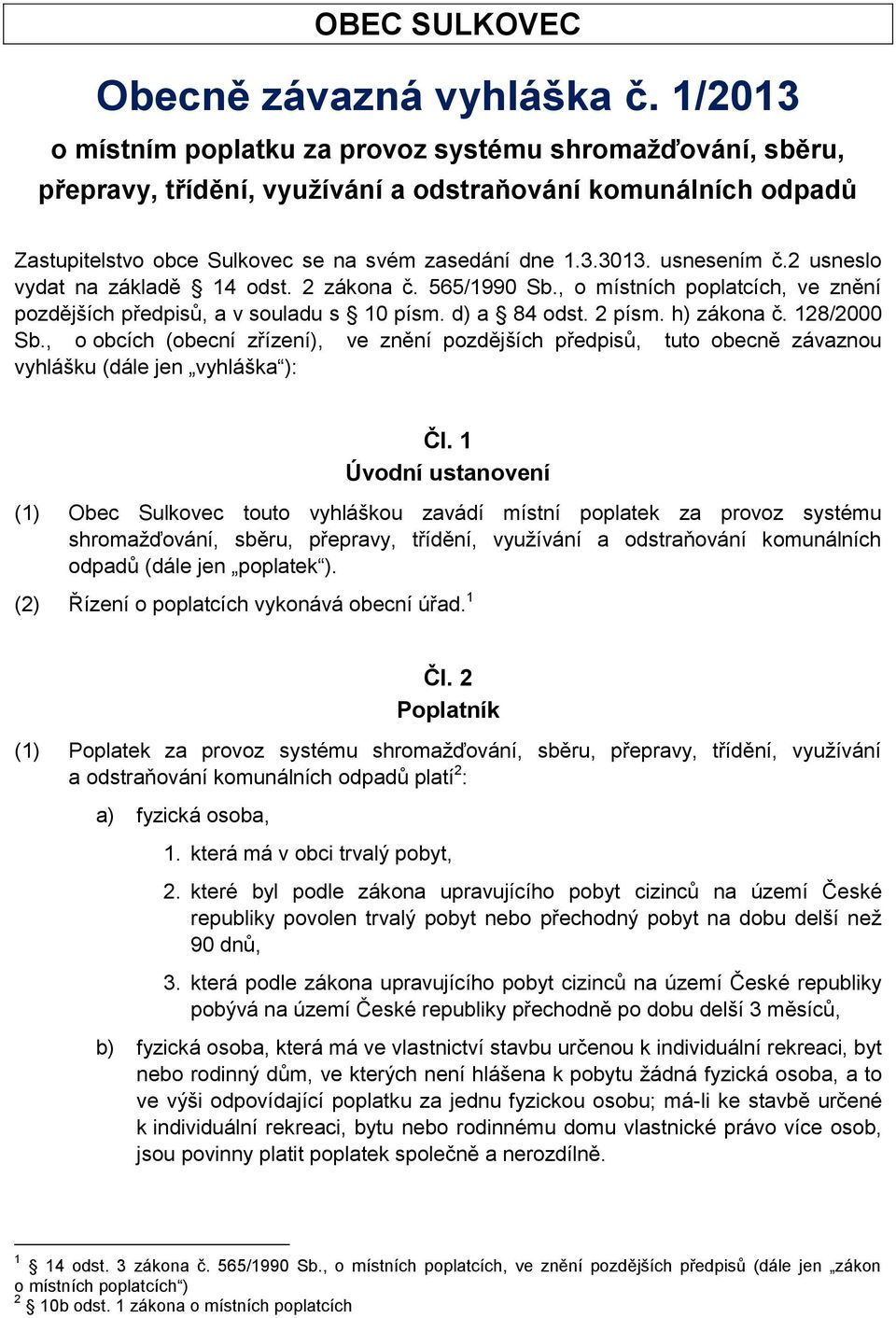 usnesením č.2 usneslo vydat na základě 14 odst. 2 zákona č. 565/1990 Sb., o místních poplatcích, ve znění pozdějších předpisů, a v souladu s 10 písm. d) a 84 odst. 2 písm. h) zákona č. 128/2000 Sb.