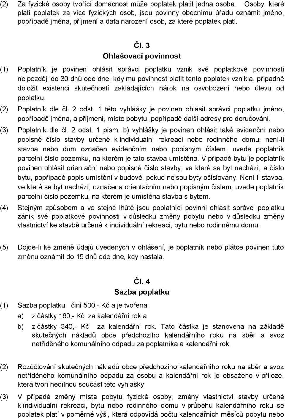 3 Ohlašovací povinnost (1) Poplatník je povinen ohlásit správci poplatku vznik své poplatkové povinnosti nejpozději do 30 dnů ode dne, kdy mu povinnost platit tento poplatek vznikla, případně doložit