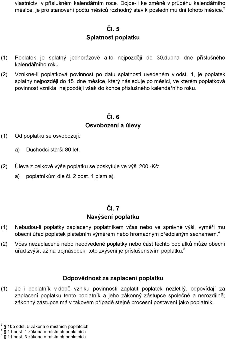 1, je poplatek splatný nejpozději do 15. dne měsíce, který následuje po měsíci, ve kterém poplatková povinnost vznikla, nejpozději však do konce příslušného kalendářního roku.