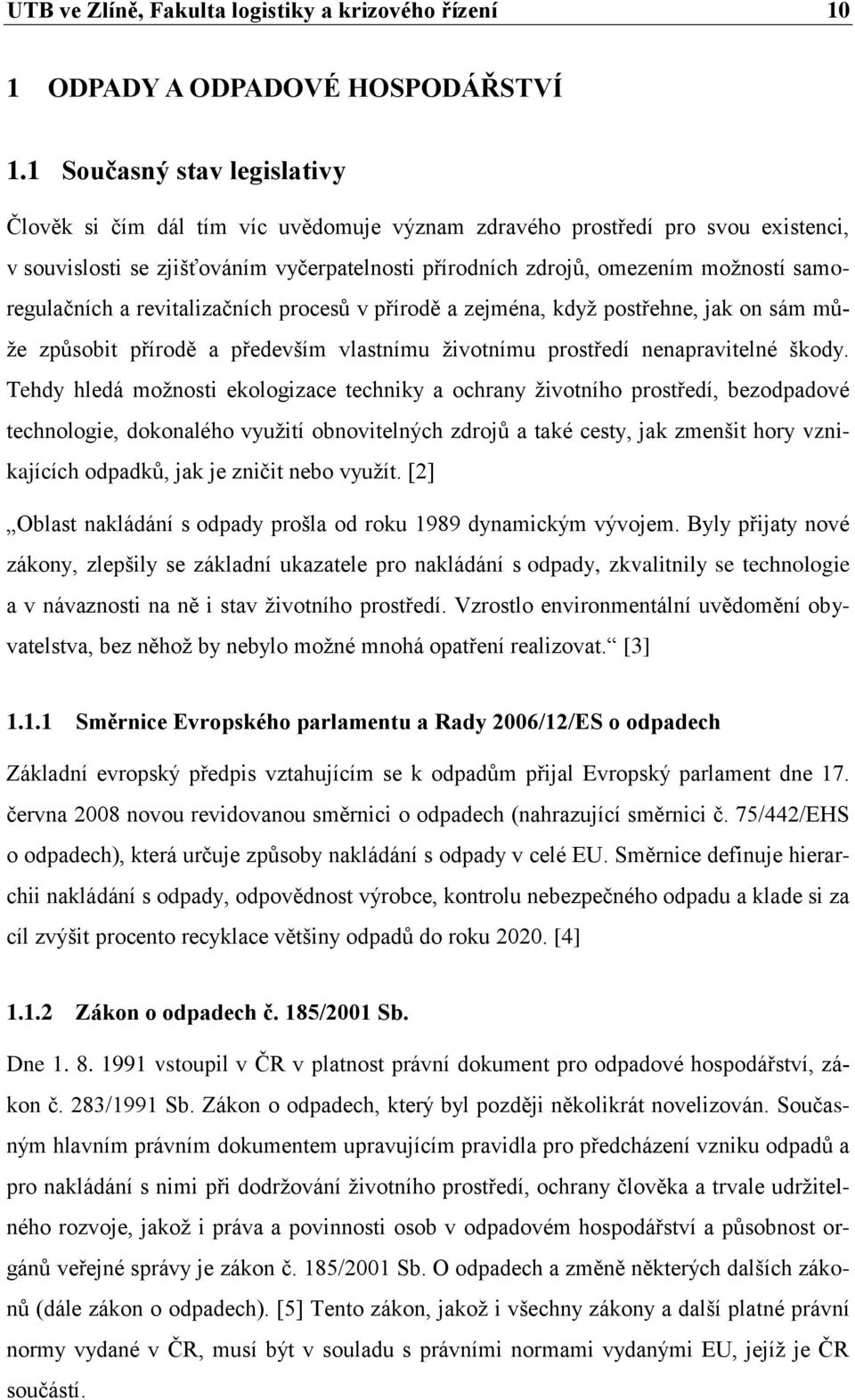samoregulačních a revitalizačních procesů v přírodě a zejména, když postřehne, jak on sám může způsobit přírodě a především vlastnímu životnímu prostředí nenapravitelné škody.