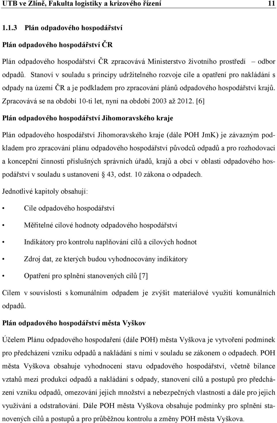 Stanoví v souladu s principy udržitelného rozvoje cíle a opatření pro nakládání s odpady na území ČR a je podkladem pro zpracování plánů odpadového hospodářství krajů.