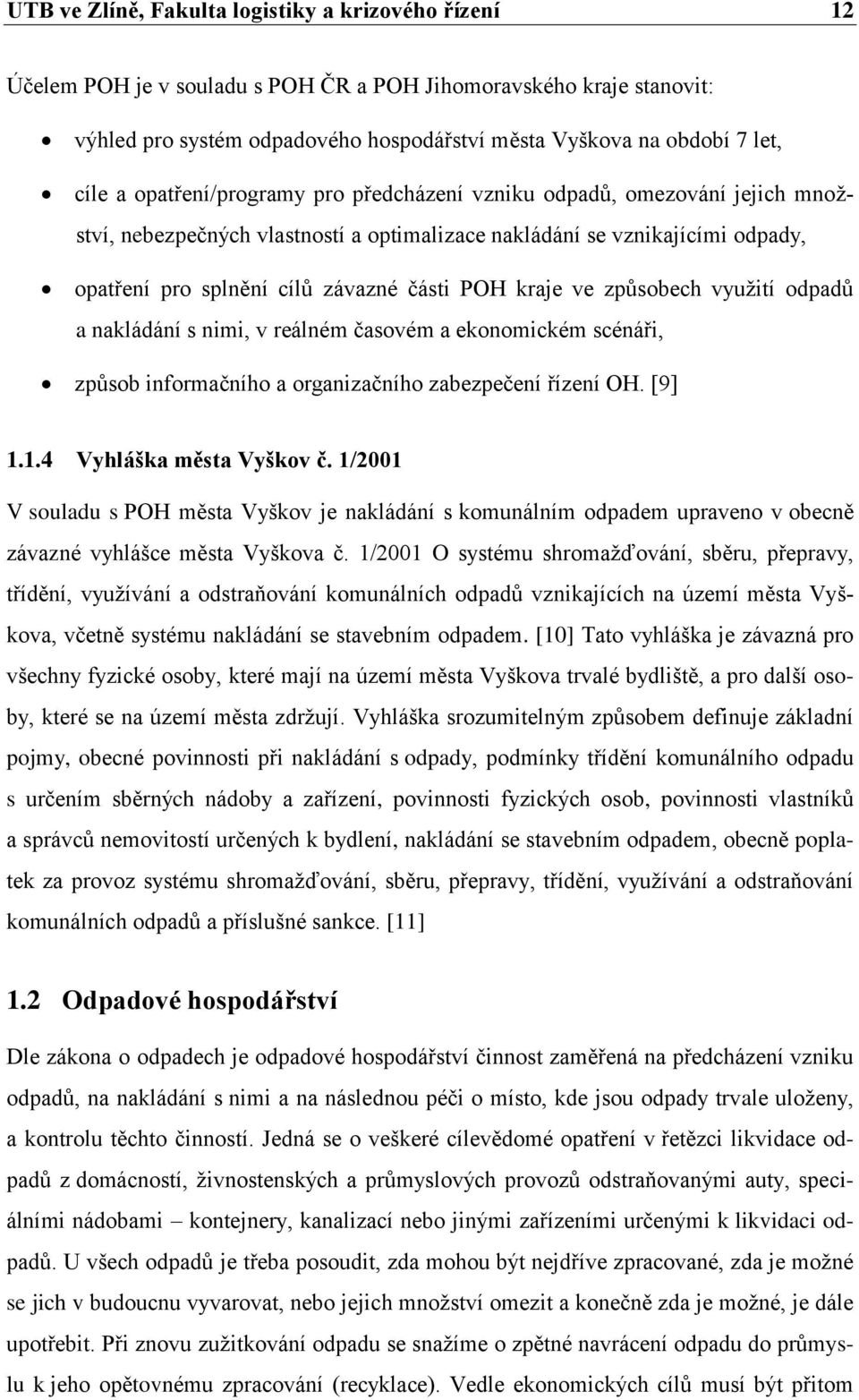 kraje ve způsobech využití odpadů a nakládání s nimi, v reálném časovém a ekonomickém scénáři, způsob informačního a organizačního zabezpečení řízení OH. [9] 1.1.4 Vyhláška města Vyškov č.