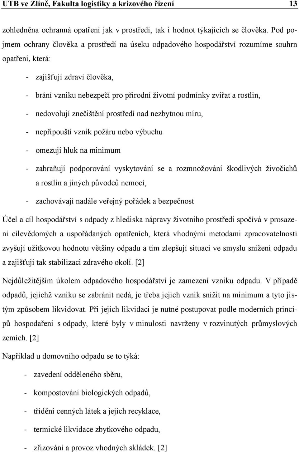 rostlin, - nedovolují znečištění prostředí nad nezbytnou míru, - nepřipouští vznik požáru nebo výbuchu - omezují hluk na minimum - zabraňují podporování vyskytování se a rozmnožování škodlivých