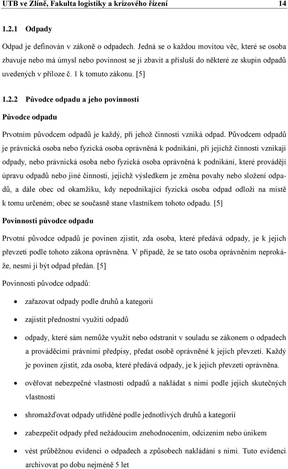 2 Původce odpadu a jeho povinnosti Původce odpadu Prvotním původcem odpadů je každý, při jehož činnosti vzniká odpad.