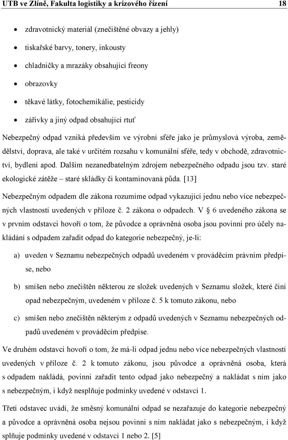 komunální sféře, tedy v obchodě, zdravotnictví, bydlení apod. Dalším nezanedbatelným zdrojem nebezpečného odpadu jsou tzv. staré ekologické zátěže staré skládky či kontaminovaná půda.