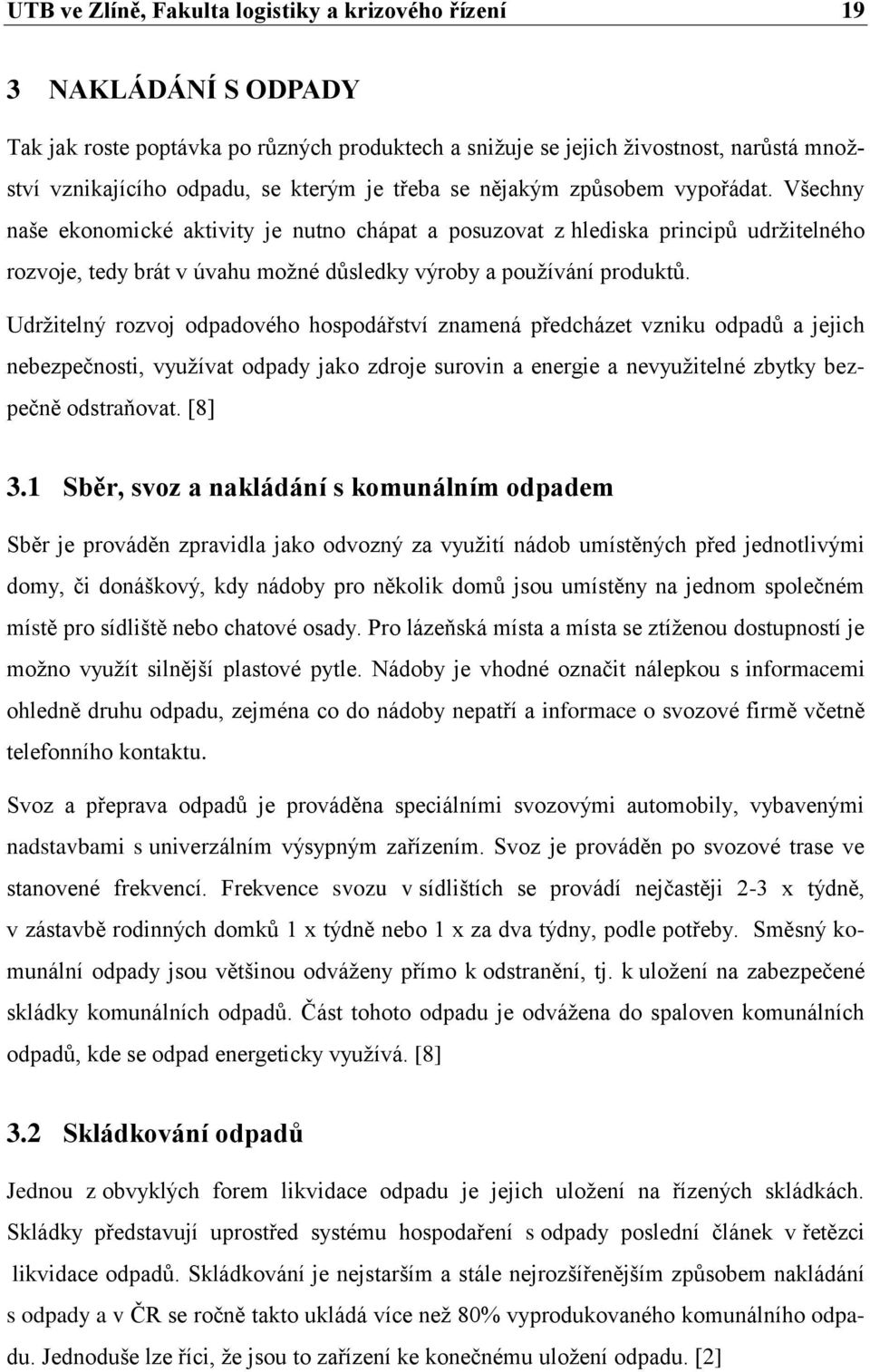 Všechny naše ekonomické aktivity je nutno chápat a posuzovat z hlediska principů udržitelného rozvoje, tedy brát v úvahu možné důsledky výroby a používání produktů.