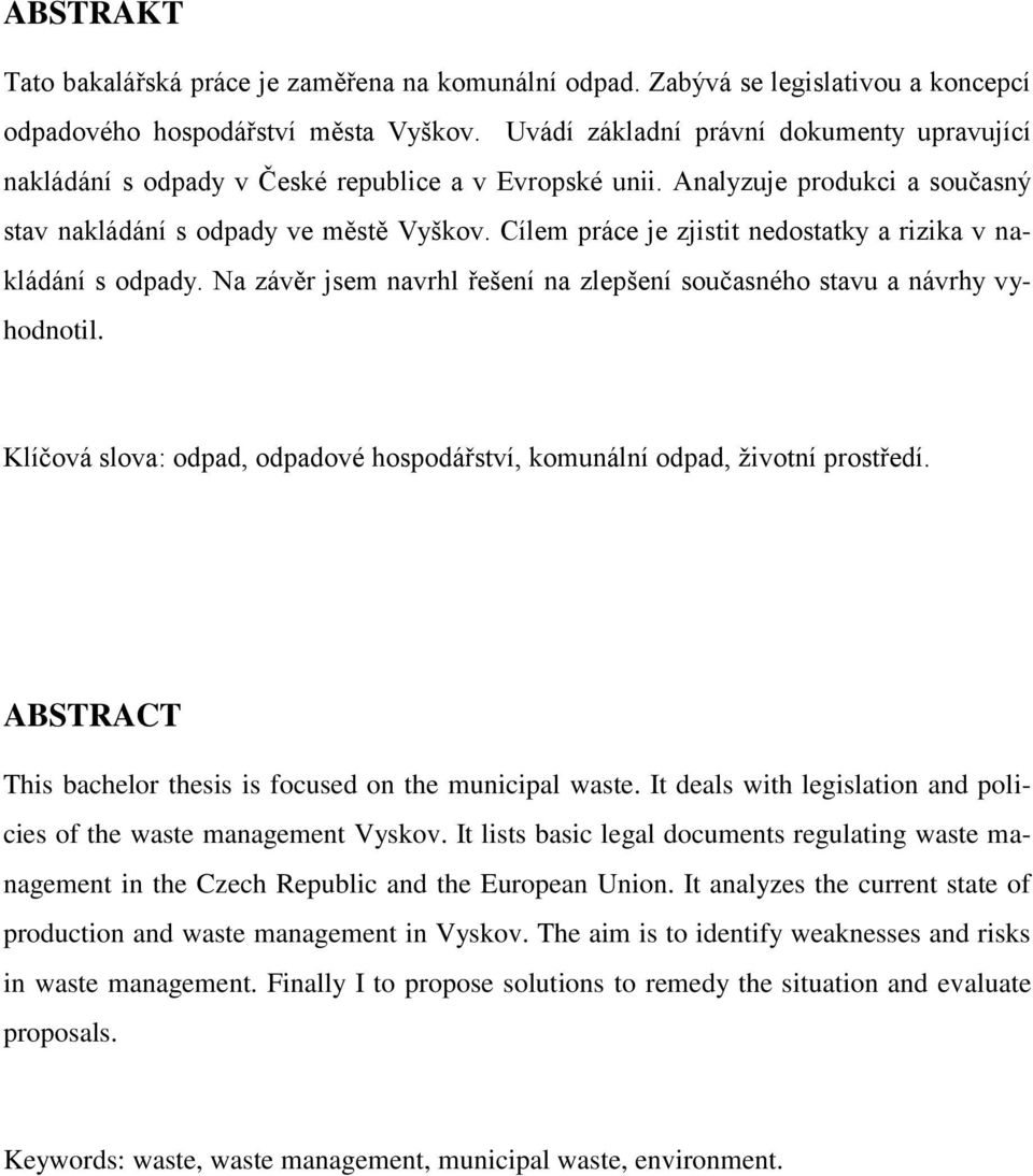 Cílem práce je zjistit nedostatky a rizika v nakládání s odpady. Na závěr jsem navrhl řešení na zlepšení současného stavu a návrhy vyhodnotil.