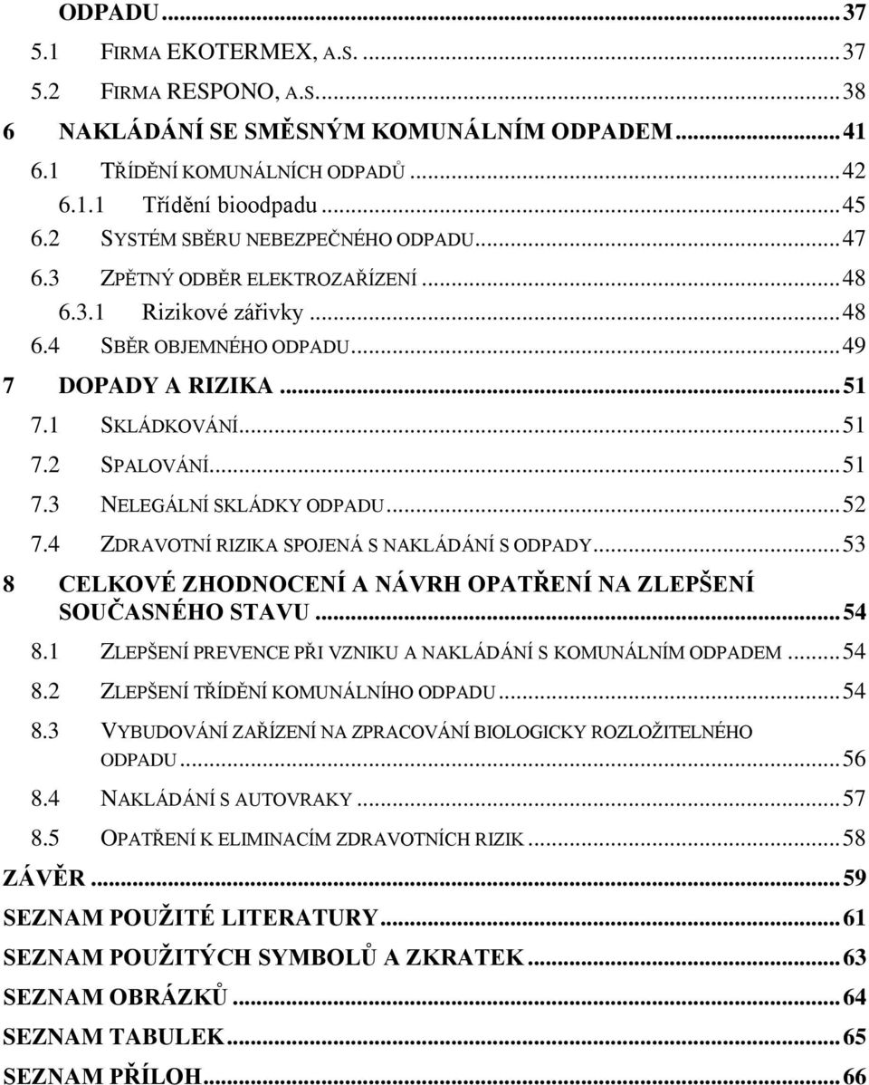 .. 51 7.3 NELEGÁLNÍ SKLÁDKY ODPADU... 52 7.4 ZDRAVOTNÍ RIZIKA SPOJENÁ S NAKLÁDÁNÍ S ODPADY... 53 8 CELKOVÉ ZHODNOCENÍ A NÁVRH OPATŘENÍ NA ZLEPŠENÍ SOUČASNÉHO STAVU... 54 8.