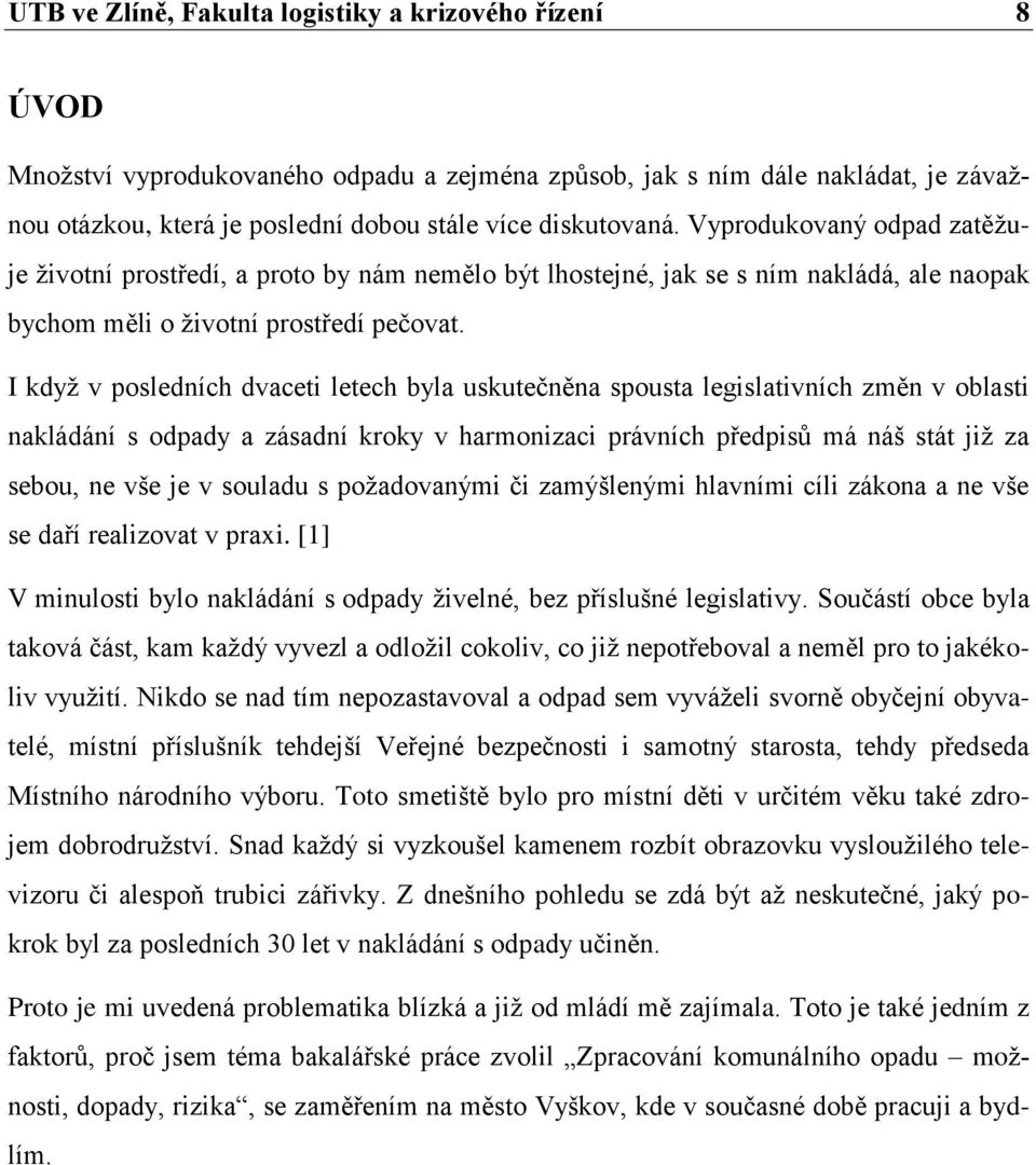 I když v posledních dvaceti letech byla uskutečněna spousta legislativních změn v oblasti nakládání s odpady a zásadní kroky v harmonizaci právních předpisů má náš stát již za sebou, ne vše je v