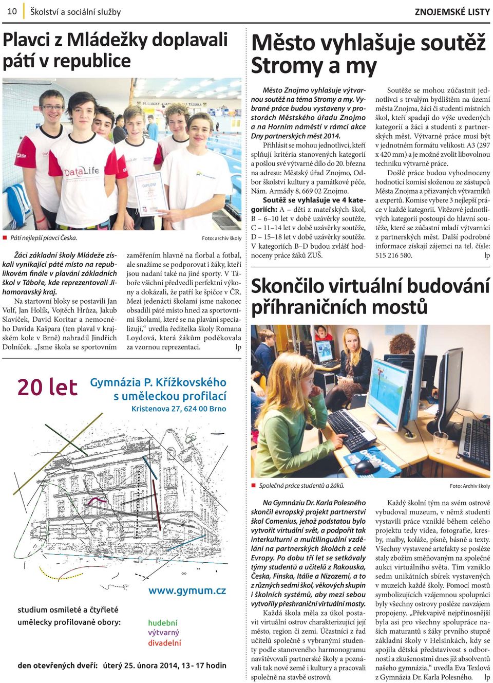 Na startovní bloky se postavili Jan Volf, Jan Holík, Vojtěch Hrůza, Jakub Slavíček, David Koritar a nemocného Davida Kašpara (ten plaval v krajském kole v Brně) nahradil Jindřich Dolníček.