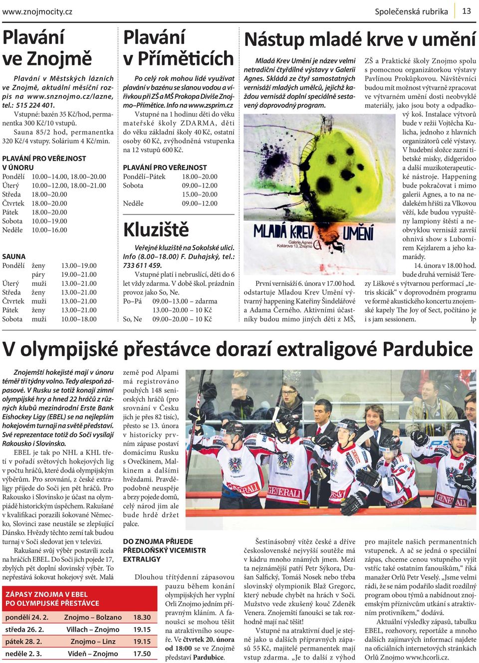 00 20.00 Sobota 10.00 19.00 Neděle 10.00 16.00 SAUNA Pondělí ženy 13.00 19.00 páry 19.00 21.00 Úterý muži 13.00 21.00 Středa ženy 13.00 21.00 Čtvrtek muži 13.00 21.00 Pátek ženy 13.00 21.00 Sobota muži 10.
