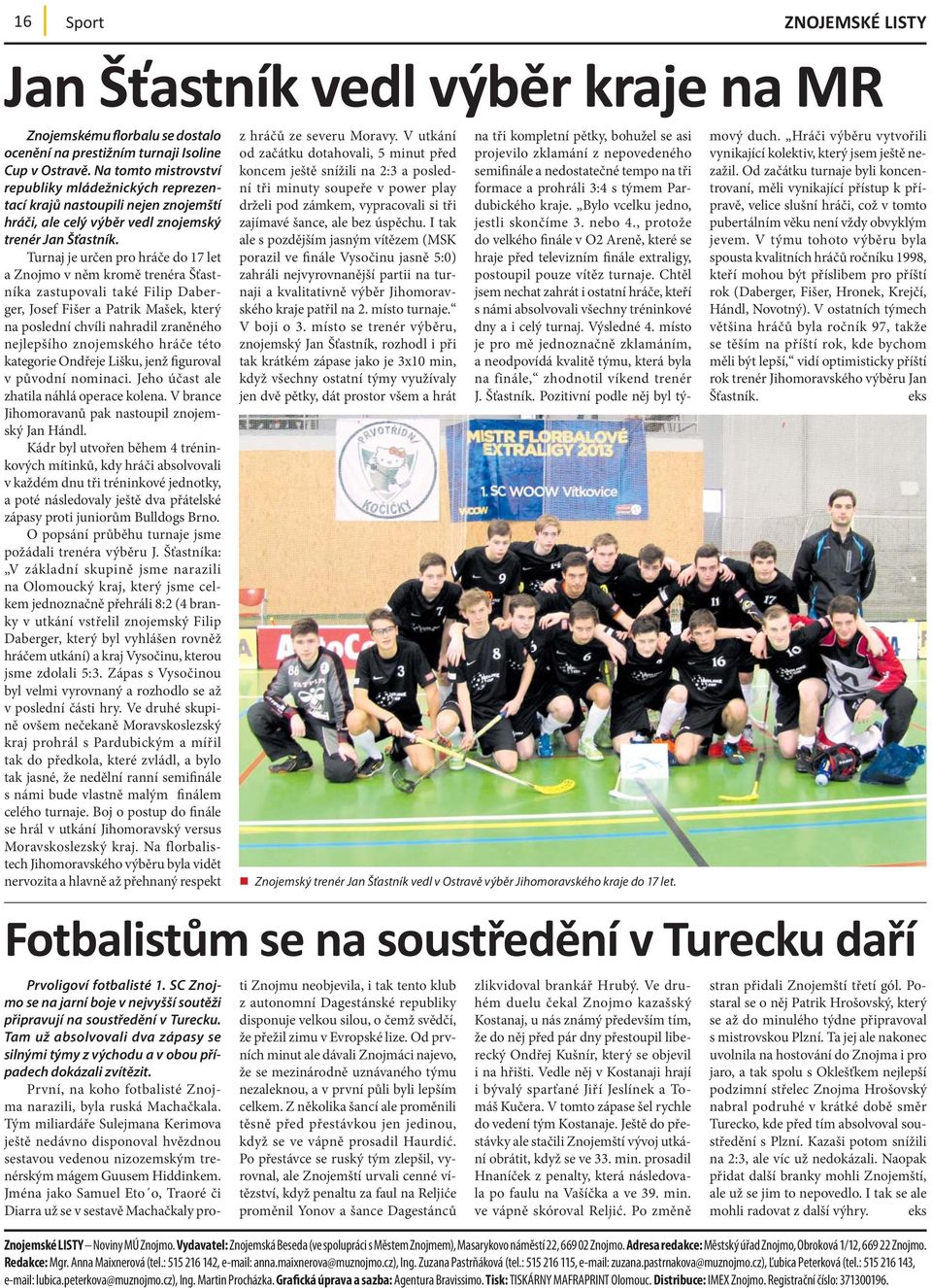 Turnaj je určen pro hráče do 17 let a Znojmo v něm kromě trenéra Šťastníka zastupovali také Filip Daberger, Josef Fišer a Patrik Mašek, který na poslední chvíli nahradil zraněného nejlepšího