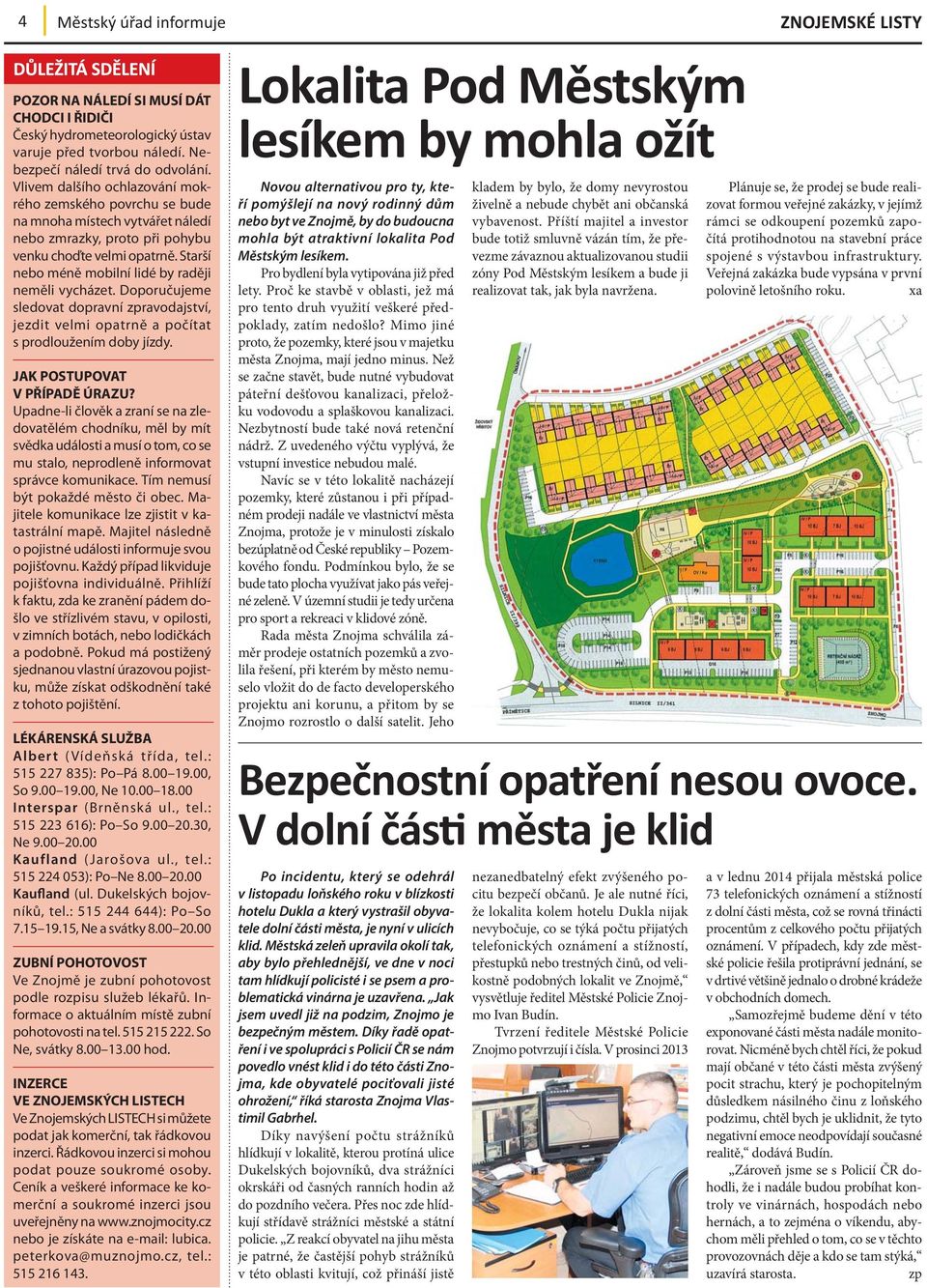 Starší nebo méně mobilní lidé by raději neměli vycházet. Doporučujeme sledovat dopravní zpravodajství, jezdit velmi opatrně a počítat s prodloužením doby jízdy. JAK POSTUPOVAT V PŘÍPADĚ ÚRAZU?