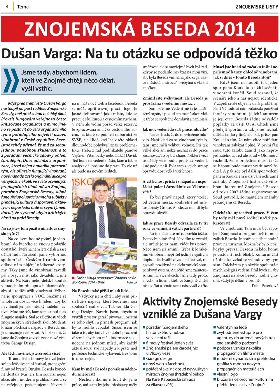 Převzít fungování veřejností často kritizované organizace a mimo jiného se postavit do čela organizačního týmu pořádajícího největší oslavu vinobraní v České republice.