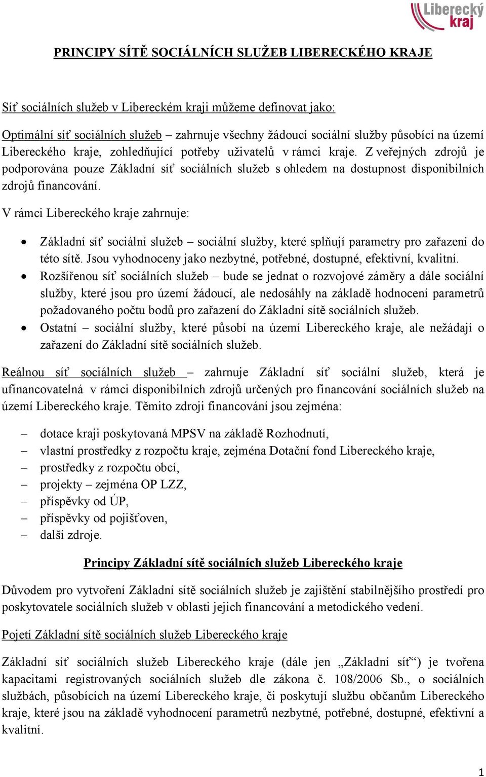 V rámci Libereckého kraje zahrnuje: Základní síť sociální služeb sociální služby, které splňují parametry pro zařazení do této sítě.