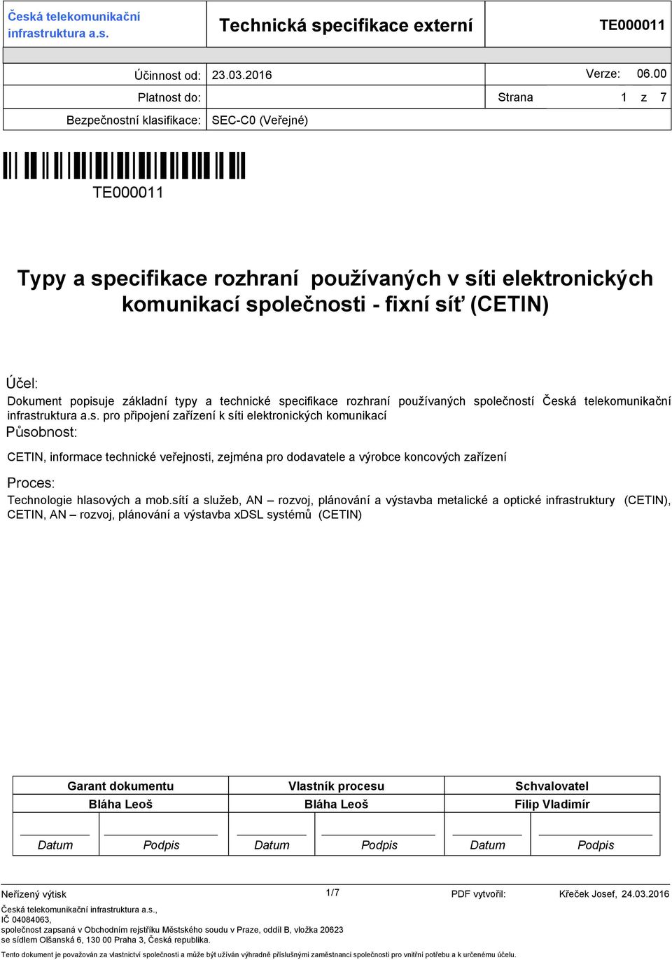 síti elektronických komunikací Působnost: CETIN, informace technické veřejnosti, zejména pro dodavatele a výrobce koncových zařízení Proces: Technologie hlasových a mob.