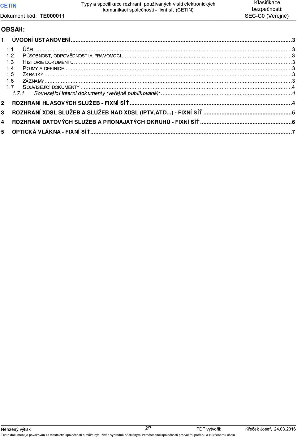 ..4 2 ROZHRANÍ HLASOVÝCH SLUŽEB - FIXNÍ SÍŤ...4 3 ROZHRANÍ XDSL SLUŽEB A SLUŽEB NAD XDSL (IPTV,ATD...) - FIXNÍ SÍŤ.