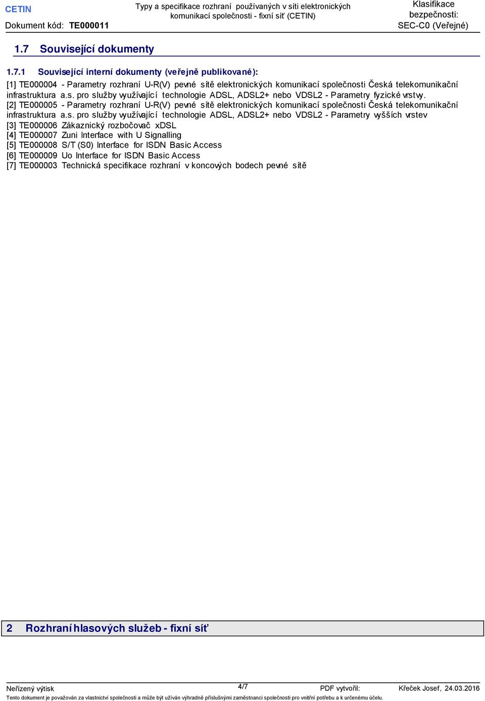 [2] TE000005 - Parametry rozhraní U-R(V) pevné sítě elektronických komunikací společnosti Česká telekomunikační pro služby využívající technologie ADSL, ADSL2+ nebo VDSL2 - Parametry vyšších