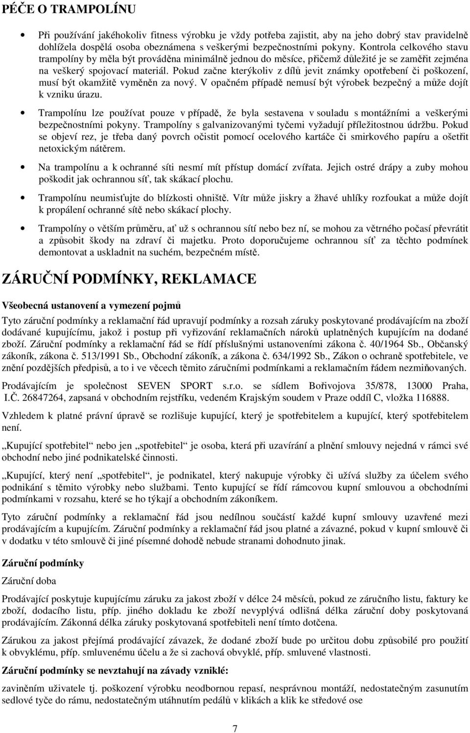Pokud začne kterýkoliv z dílů jevit známky opotřebení či poškození, musí být okamžitě vyměněn za nový. V opačném případě nemusí být výrobek bezpečný a může dojít k vzniku úrazu.