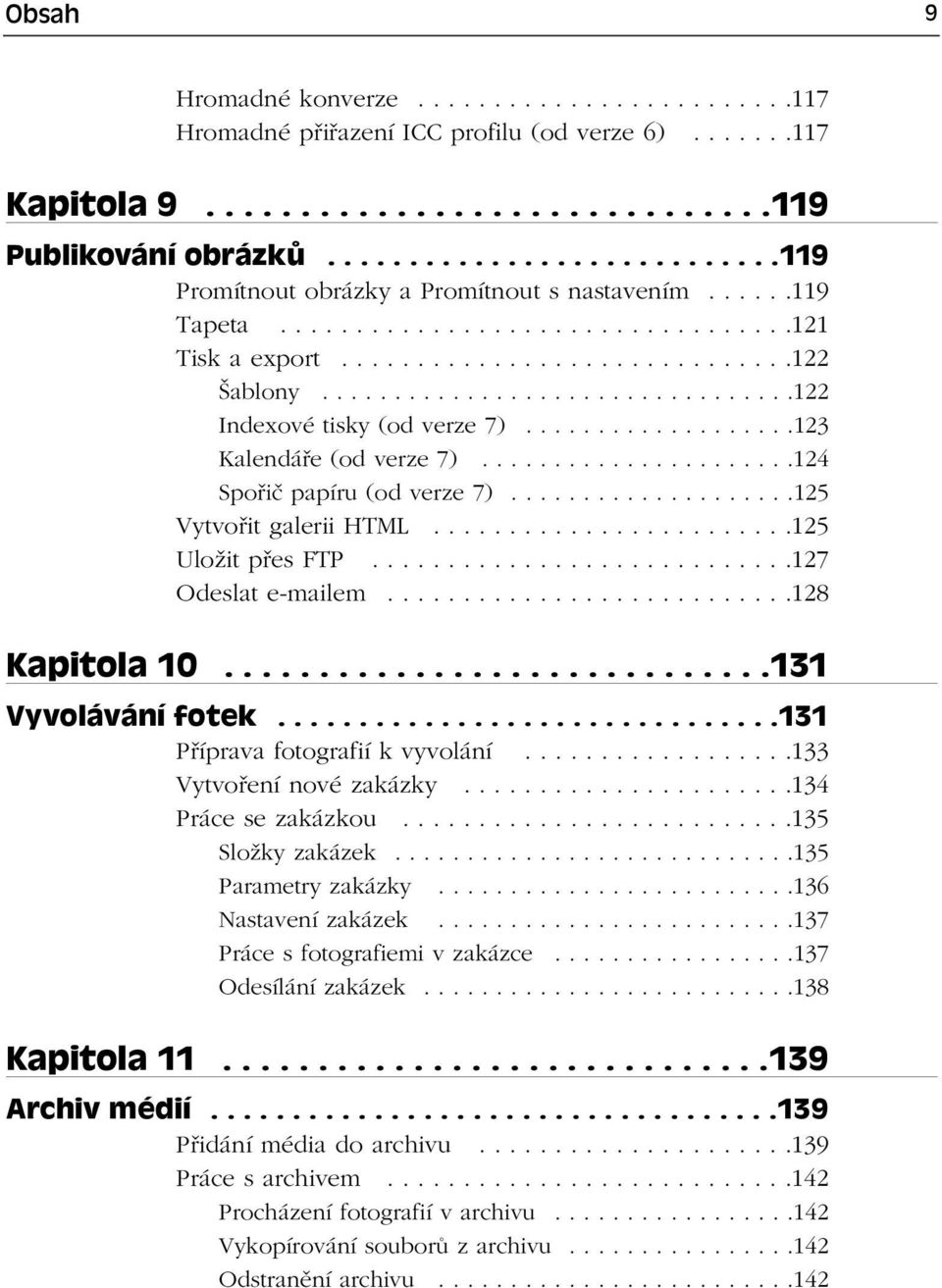 ................................122 Indexové tisky (od verze 7)...................123 Kalendáře (od verze 7)......................124 Spořič papíru (od verze 7)....................125 Vytvořit galerii HTML.