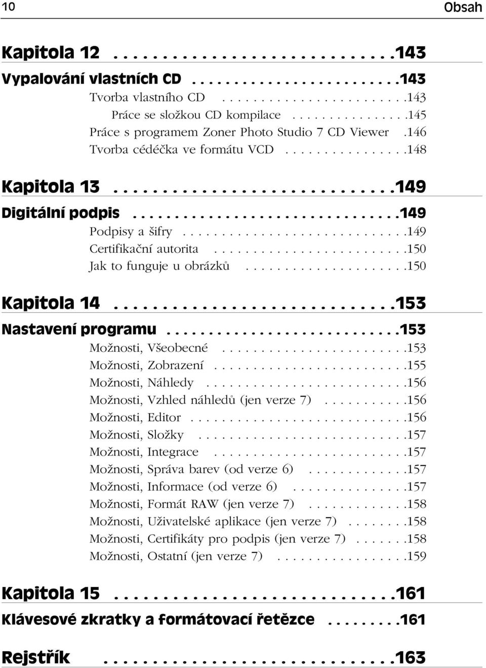 ...............................149 Podpisy a šifry.............................149 Certifikační autorita.........................150 Jak to funguje u obrázků.....................150 Kapitola 14.