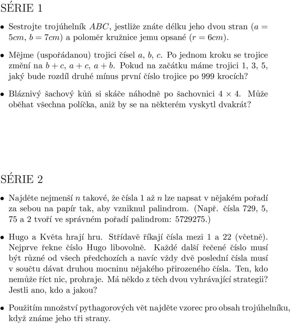 Bláznivý šachový kůň si skáče náhodně po šachovnici 4 4. Může oběhat všechna políčka, aniž by se na některém vyskytl dvakrát?