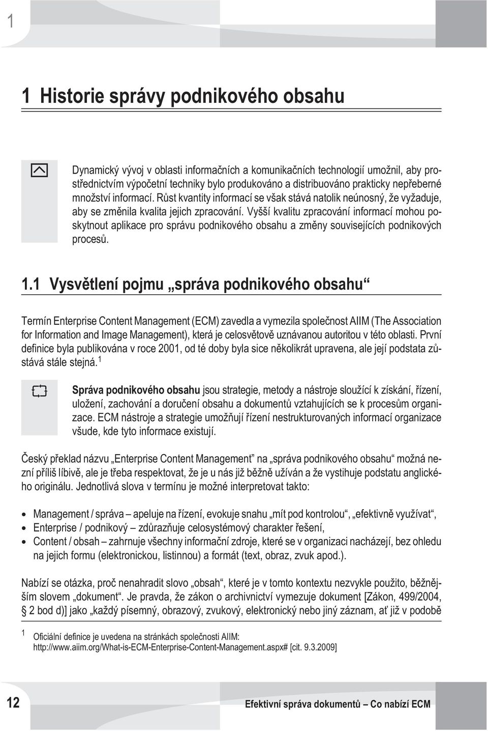 Vyšší kvalitu zpracování informací mohou poskytnout aplikace pro správu podnikového obsahu a zmìny souvisejících podnikových procesù. 1.