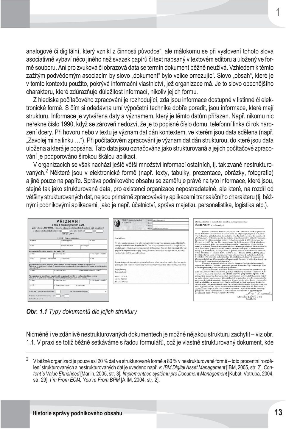 Slovo obsah, které je v tomto kontextu použito, pokrývá informaèní vlastnictví, jež organizace má. Je to slovo obecnìjšího charakteru, které zdùrazòuje dùležitost informací, nikoliv jejich formu.