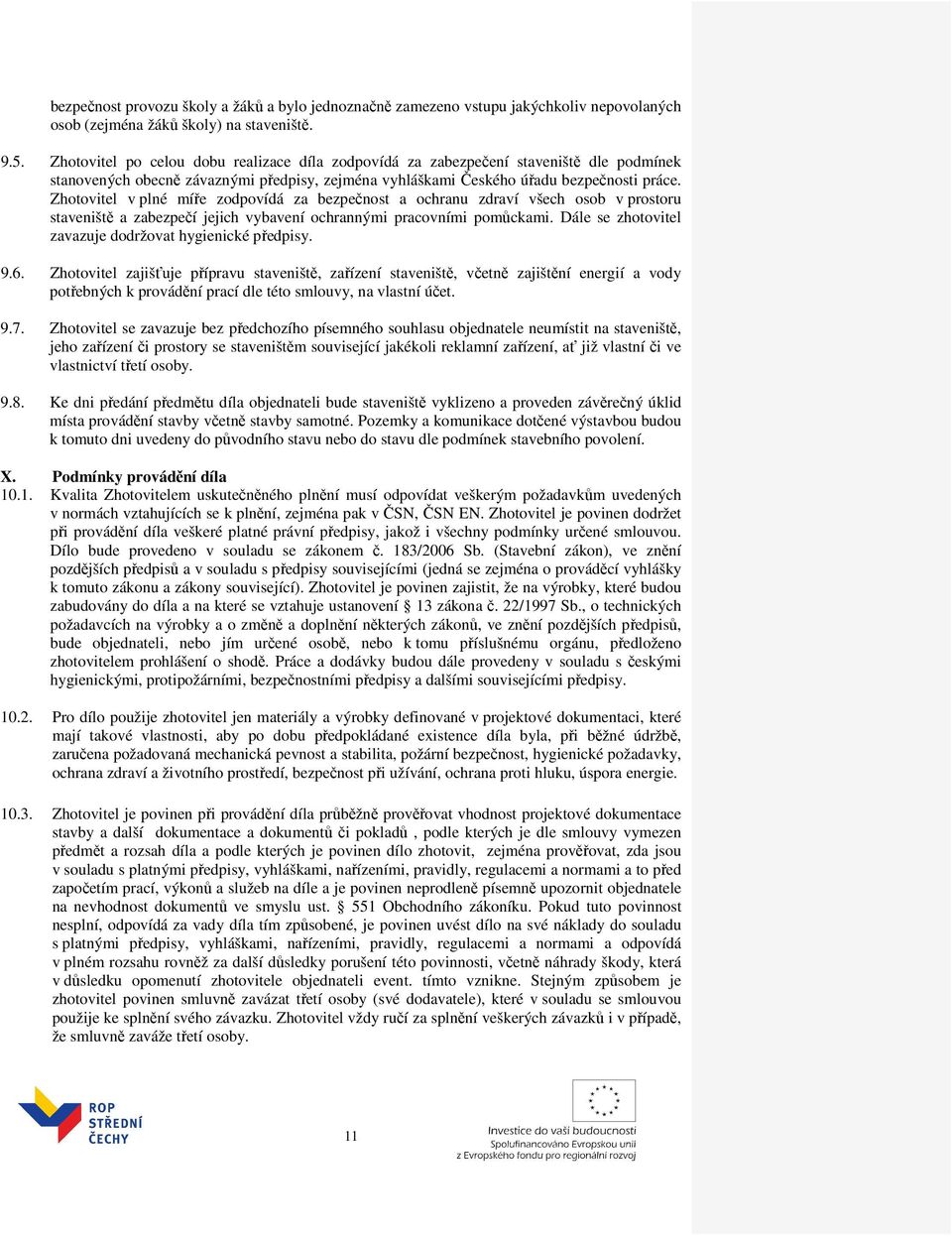 Zhotovitel v plné míře zodpovídá za bezpečnost a ochranu zdraví všech osob v prostoru staveniště a zabezpečí jejich vybavení ochrannými pracovními pomůckami.