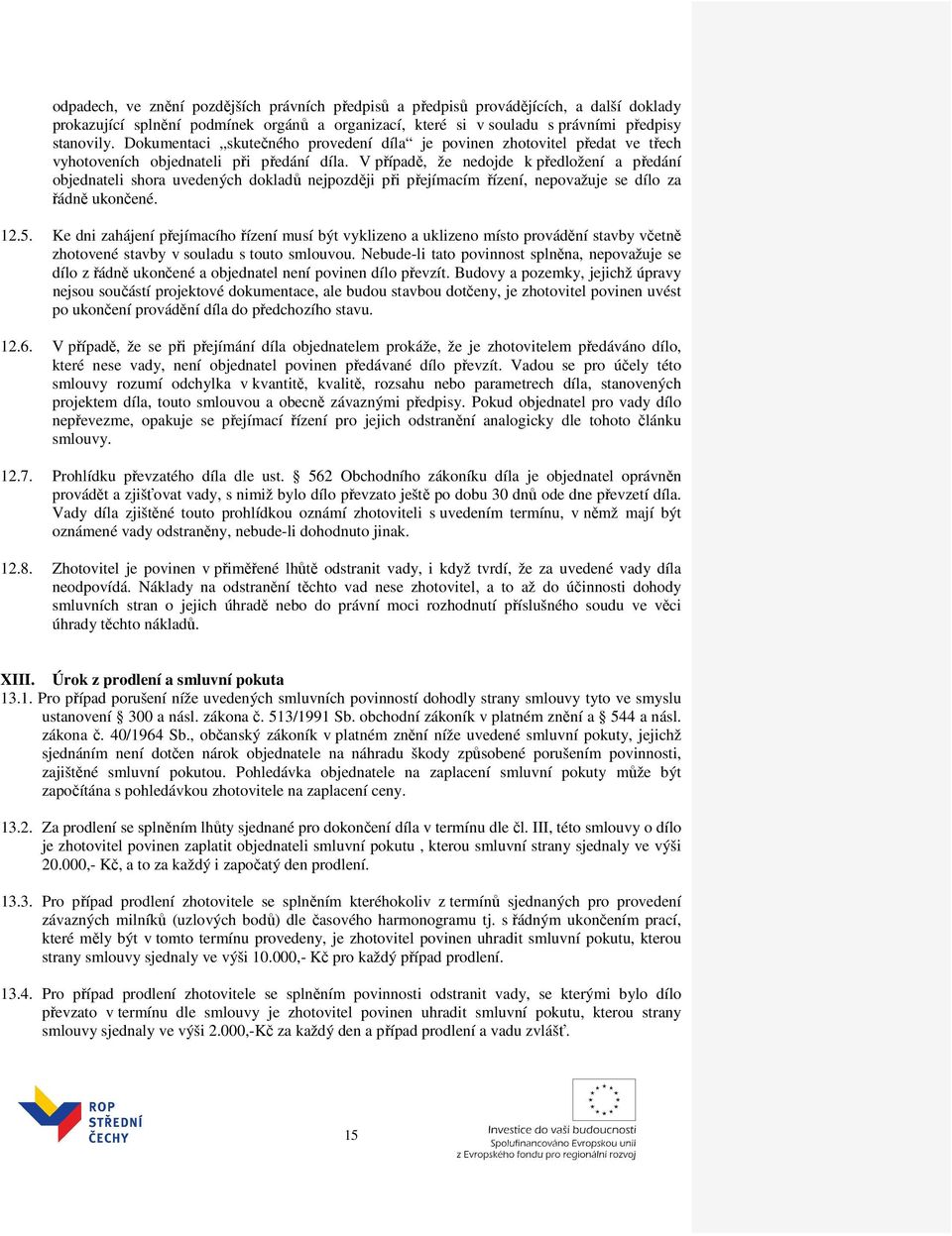 V případě, že nedojde k předložení a předání objednateli shora uvedených dokladů nejpozději při přejímacím řízení, nepovažuje se dílo za řádně ukončené. 12.5.