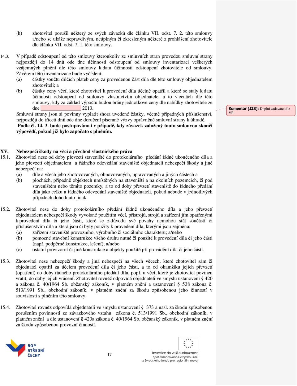 V případě odstoupení od této smlouvy kteroukoliv ze smluvních stran provedou smluvní strany nejpozději do 14 dnů ode dne účinnosti odstoupení od smlouvy inventarizaci veškerých vzájemných plnění dle
