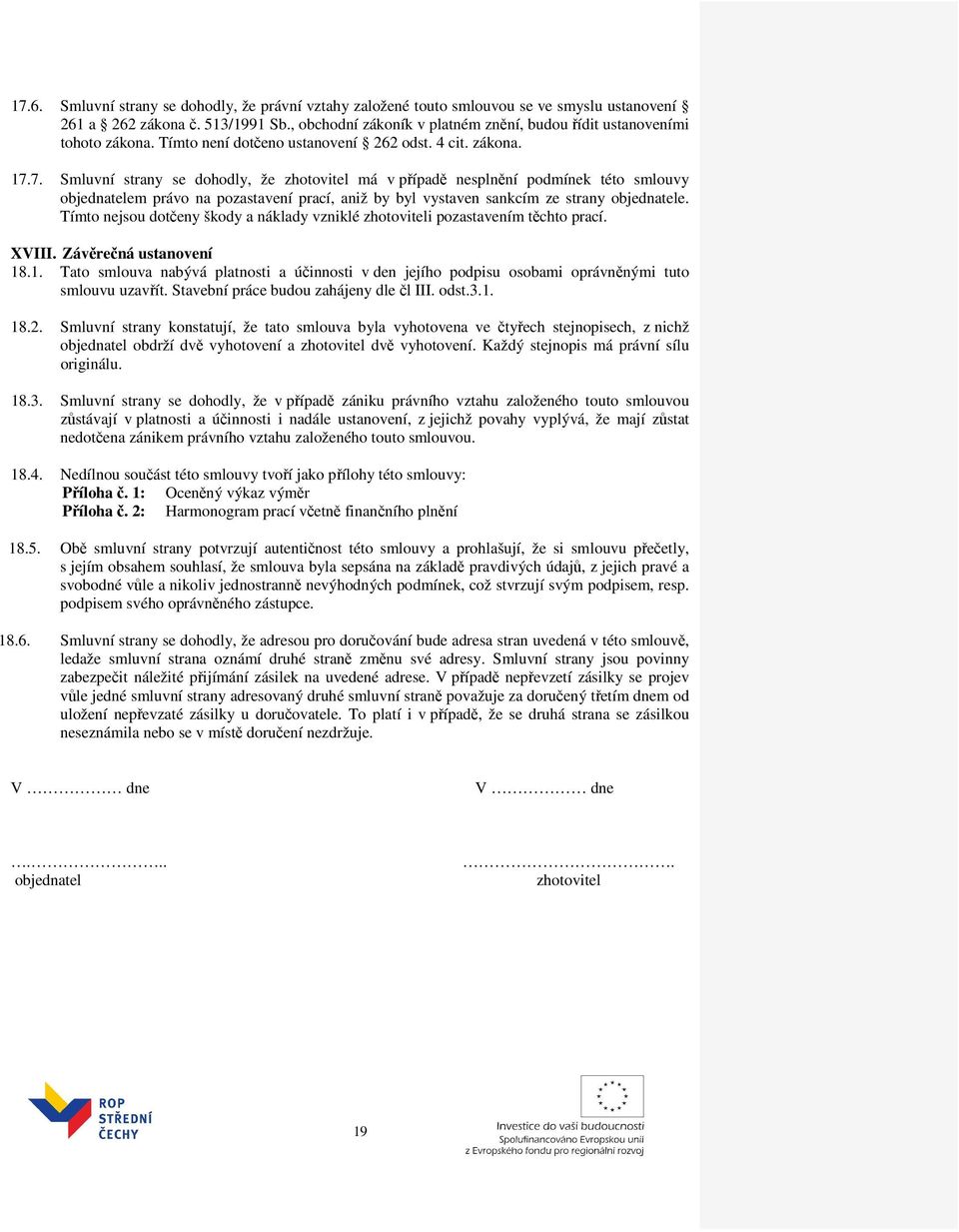 7. Smluvní strany se dohodly, že zhotovitel má v případě nesplnění podmínek této smlouvy objednatelem právo na pozastavení prací, aniž by byl vystaven sankcím ze strany objednatele.