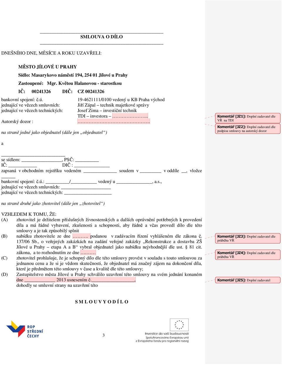19-4621111/0100 vedený u KB Praha východ jednající ve věcech smluvních: Jiří Zápal technik majetkové správy jednající ve věcech technických: Josef Zima investiční technik TDI investora.