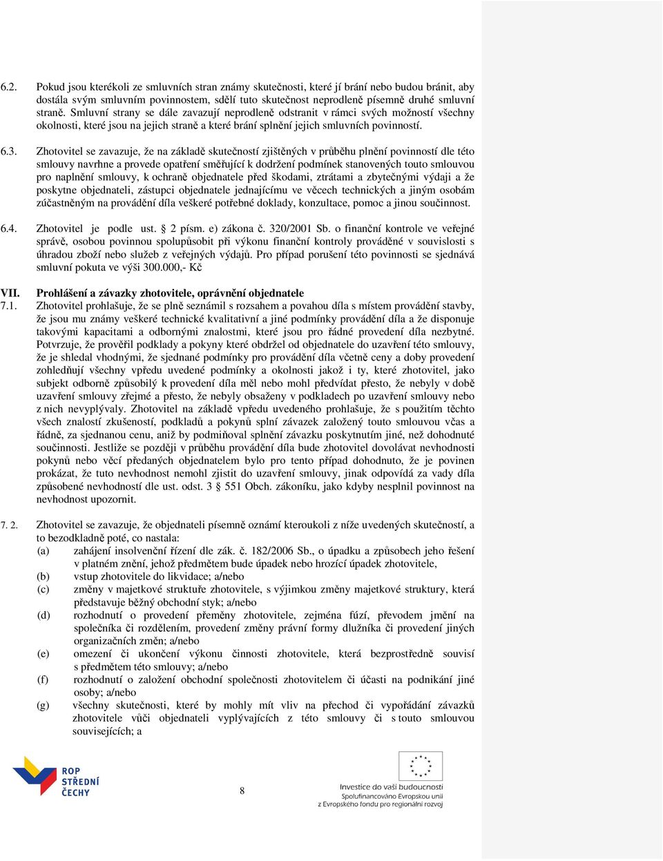 Zhotovitel se zavazuje, že na základě skutečností zjištěných v průběhu plnění povinností dle této smlouvy navrhne a provede opatření směřující k dodržení podmínek stanovených touto smlouvou pro